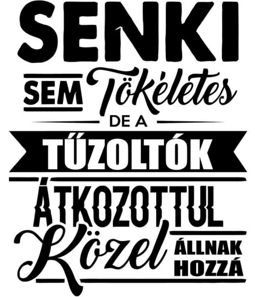 Senki sem tökéletes - tűzoltó Póló - Ha Firefighter rajongó ezeket a pólókat tuti imádni fogod!