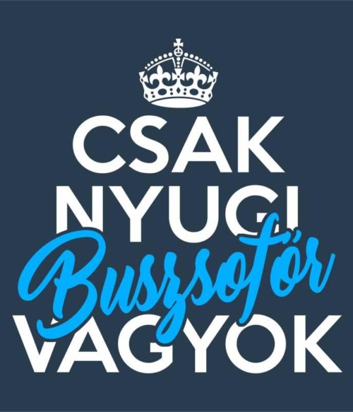 Csak Nyugi Buszsofőr Vagyok Póló - Ha Bus Driver rajongó ezeket a pólókat tuti imádni fogod!