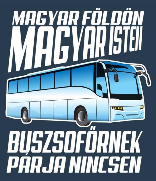 Buszsofőrnek párja nincsen Póló - Ha Bus Driver rajongó ezeket a pólókat tuti imádni fogod!