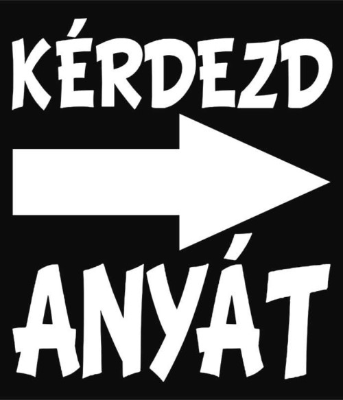 Kérdezd anyát Póló - Ha Family rajongó ezeket a pólókat tuti imádni fogod!