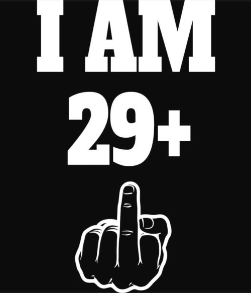 I am 29 Póló - Ha Birthday rajongó ezeket a pólókat tuti imádni fogod!