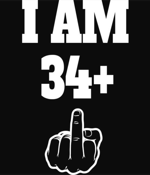 I am 34 Póló - Ha Birthday rajongó ezeket a pólókat tuti imádni fogod!