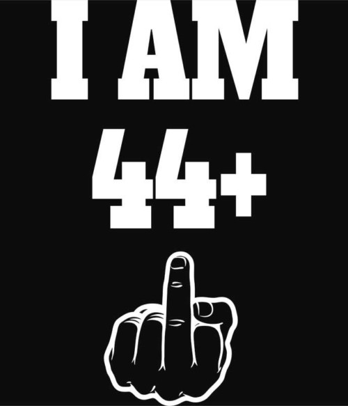 I am 44 Póló - Ha Birthday rajongó ezeket a pólókat tuti imádni fogod!