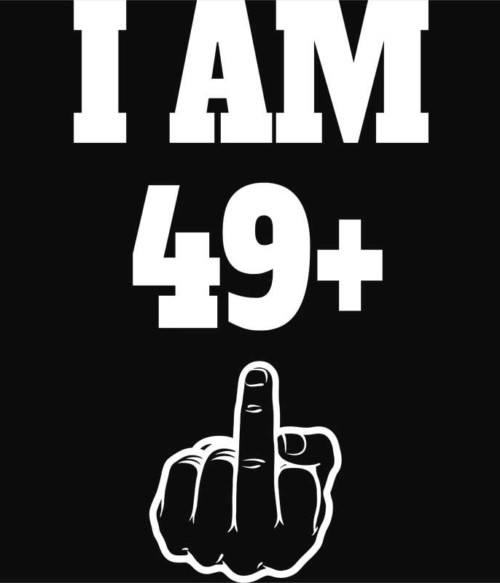 I am 49 Póló - Ha Birthday rajongó ezeket a pólókat tuti imádni fogod!
