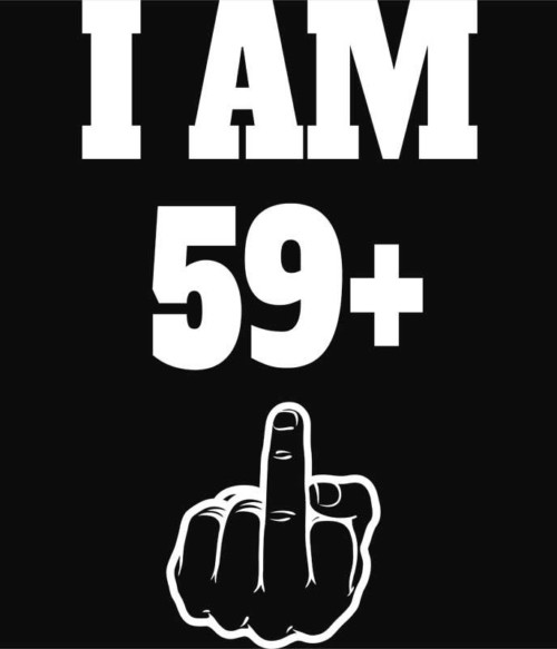 I am 59 Póló - Ha Birthday rajongó ezeket a pólókat tuti imádni fogod!