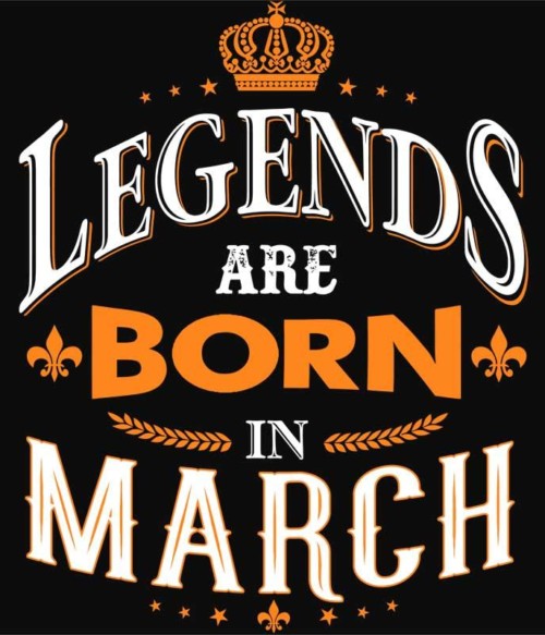 Legends are Born in March Póló - Ha Birthday rajongó ezeket a pólókat tuti imádni fogod!