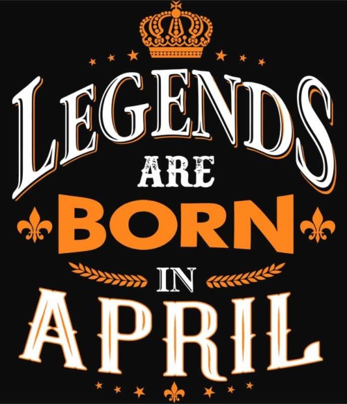 Legends are Born in April Póló - Ha Birthday rajongó ezeket a pólókat tuti imádni fogod!