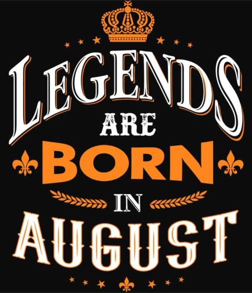 Legends are Born in August Póló - Ha Birthday rajongó ezeket a pólókat tuti imádni fogod!