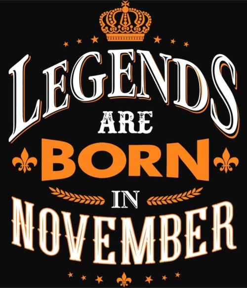 Legends are Born in November Póló - Ha Birthday rajongó ezeket a pólókat tuti imádni fogod!