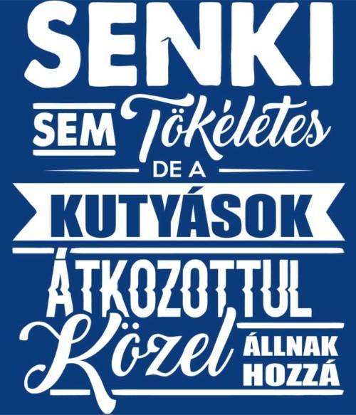 Senki sem tökéletes - kutyások Póló - Ha Dog rajongó ezeket a pólókat tuti imádni fogod!