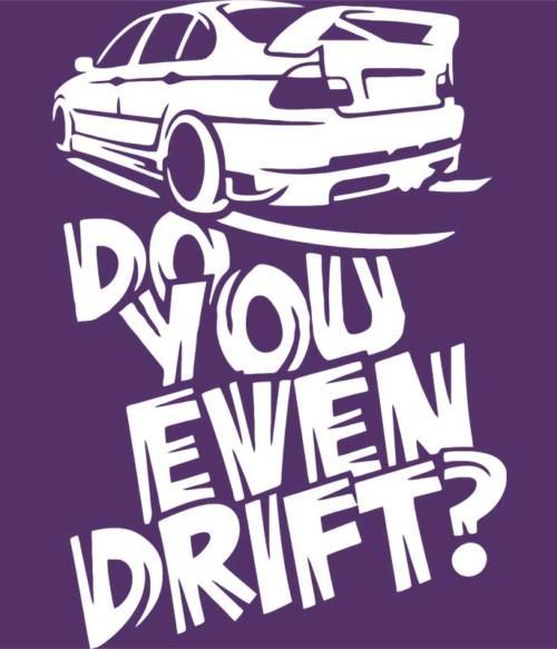 Do you even drift? Póló - Ha Driving rajongó ezeket a pólókat tuti imádni fogod!