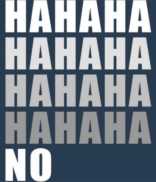 Hahaha NO Póló - Ha Sarcastic Humour rajongó ezeket a pólókat tuti imádni fogod!