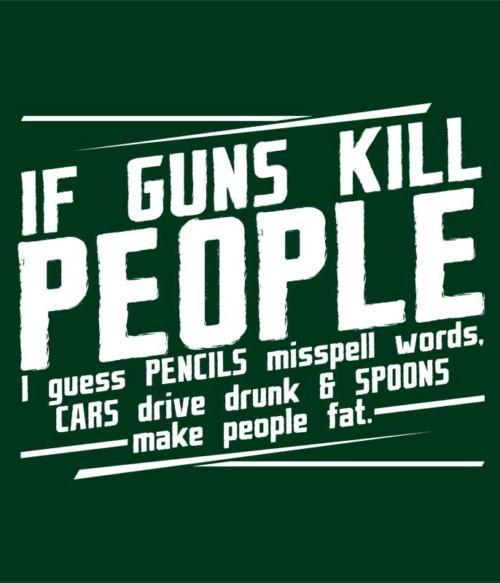 If guns kill people... Póló - Ha Sarcastic Humour rajongó ezeket a pólókat tuti imádni fogod!