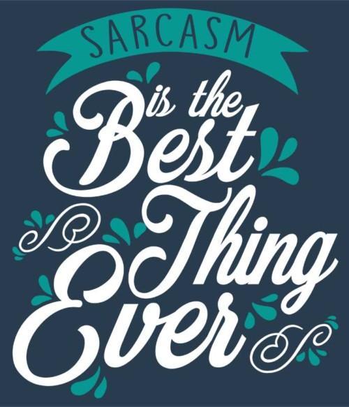Sarcasm is the best thing ever Póló - Ha Sarcastic Humour rajongó ezeket a pólókat tuti imádni fogod!