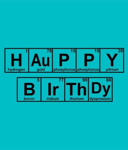Happy Birthday Periodic Table Póló - Ha Birthday rajongó ezeket a pólókat tuti imádni fogod!
