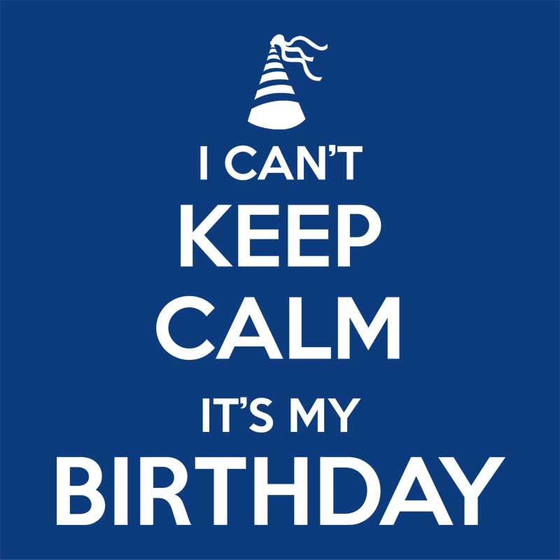 I can't keep calm, it's my birthday