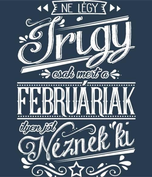 Ne légy Irigy Február Póló - Ha Birthday rajongó ezeket a pólókat tuti imádni fogod!
