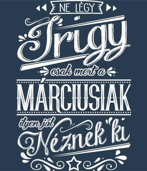 Ne légy Irigy Március Póló - Ha Birthday rajongó ezeket a pólókat tuti imádni fogod!