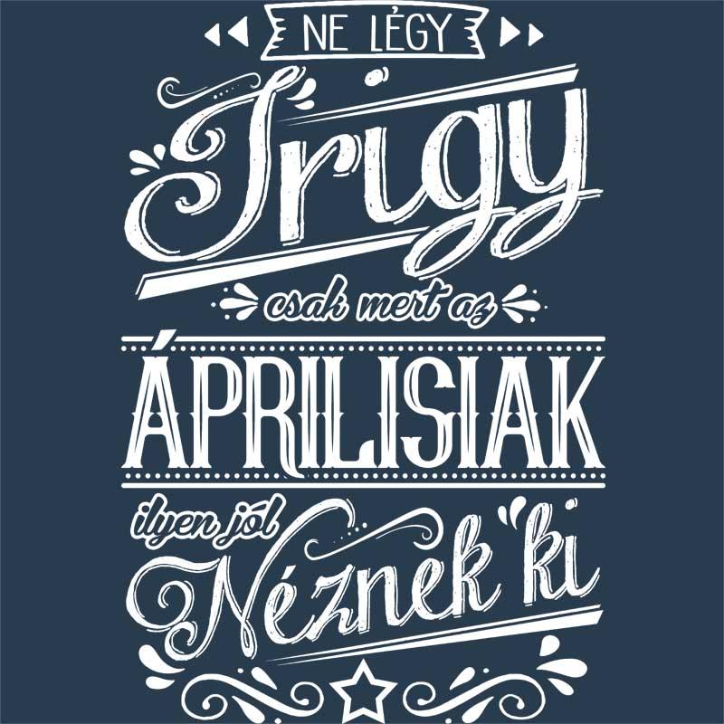 Ne légy Irigy Április