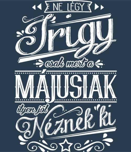 Ne légy Irigy Május Póló - Ha Birthday rajongó ezeket a pólókat tuti imádni fogod!