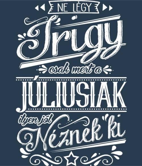 Ne légy Irigy Július Póló - Ha Birthday rajongó ezeket a pólókat tuti imádni fogod!