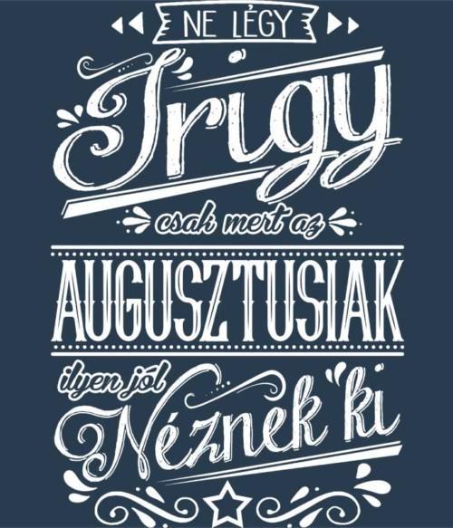 Ne légy Irigy Augusztus Póló - Ha Birthday rajongó ezeket a pólókat tuti imádni fogod!