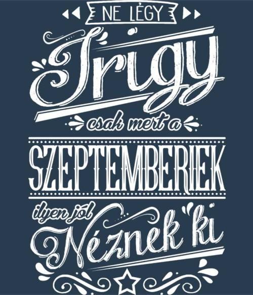 Ne légy Irigy Szeptember Póló - Ha Birthday rajongó ezeket a pólókat tuti imádni fogod!