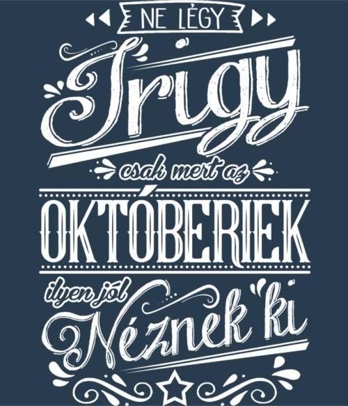 Ne légy Irigy Október Póló - Ha Birthday rajongó ezeket a pólókat tuti imádni fogod!