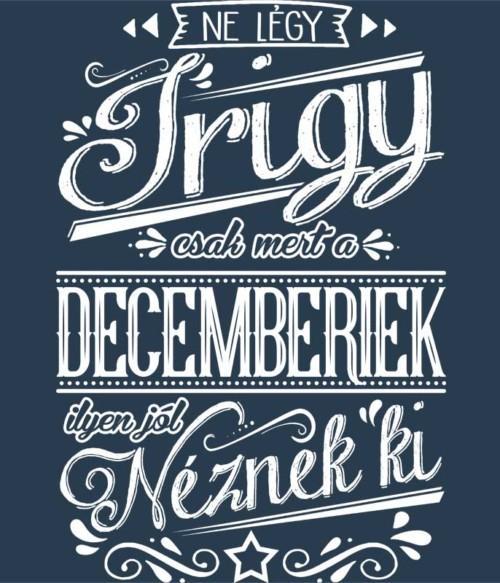 Ne légy Irigy December Póló - Ha Birthday rajongó ezeket a pólókat tuti imádni fogod!