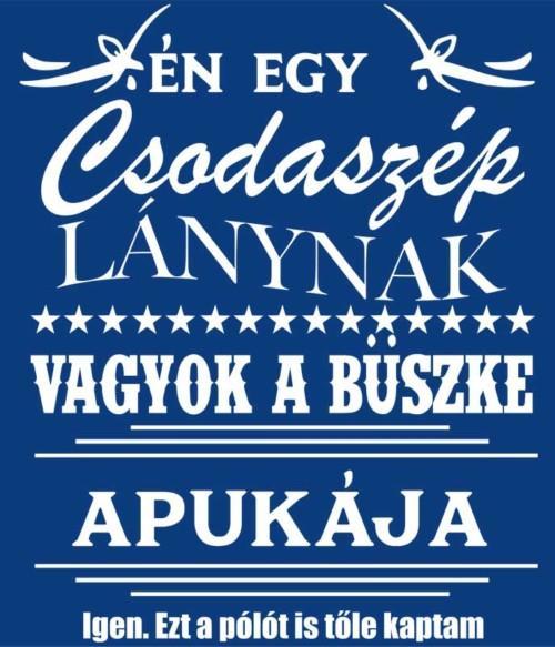 Én egy csodaszép lánynak vagyok a büszke Apukája Póló - Ha Family rajongó ezeket a pólókat tuti imádni fogod!