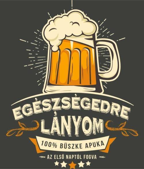 Egészségedre Lányom Póló - Ha Family rajongó ezeket a pólókat tuti imádni fogod!