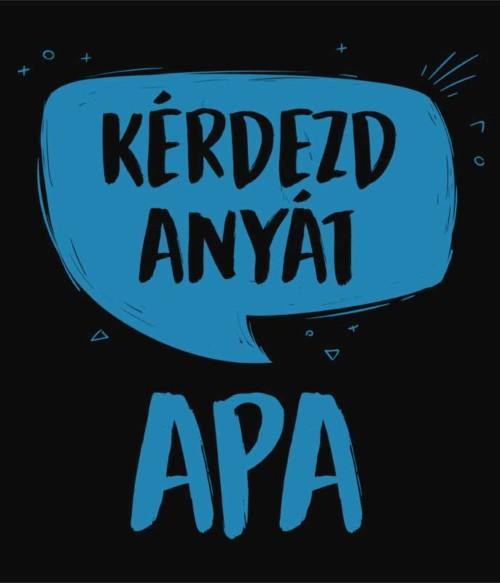 Apa - Kérdezd anyát Póló - Ha Family rajongó ezeket a pólókat tuti imádni fogod!