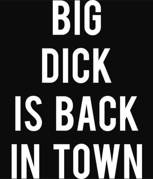 Big dick is back in town Póló - Ha Fun Texts rajongó ezeket a pólókat tuti imádni fogod!